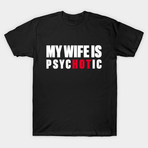 My Wife Is Hot Psychotic (White) T-Shirt by DLEVO